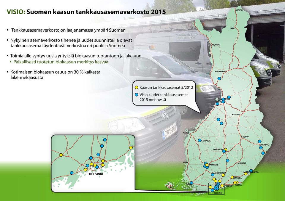 jakeluun Paikallisesti tuotetun biokaasun merkitys kasvaa Kotimaisen biokaasun osuus on 30 % kaikesta ROVANIEMI liikennekaasusta Kaasun tankkausasemat