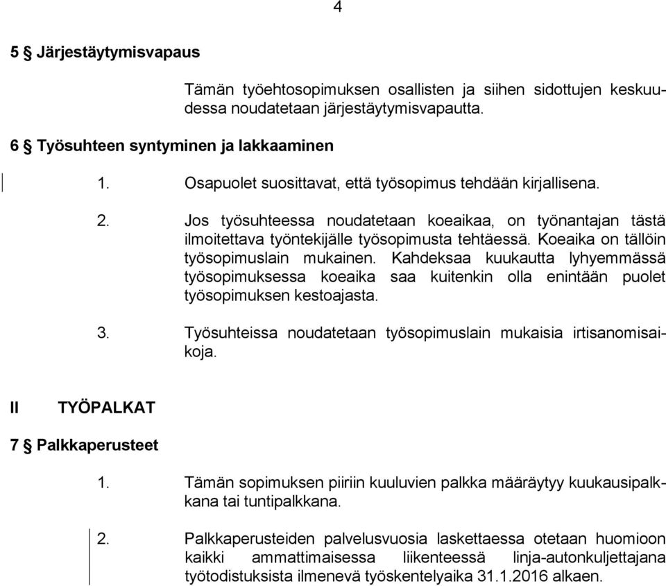 Koeaika on tällöin työsopimuslain mukainen. Kahdeksaa kuukautta lyhyemmässä työsopimuksessa koeaika saa kuitenkin olla enintään puolet työsopimuksen kestoajasta. 3.