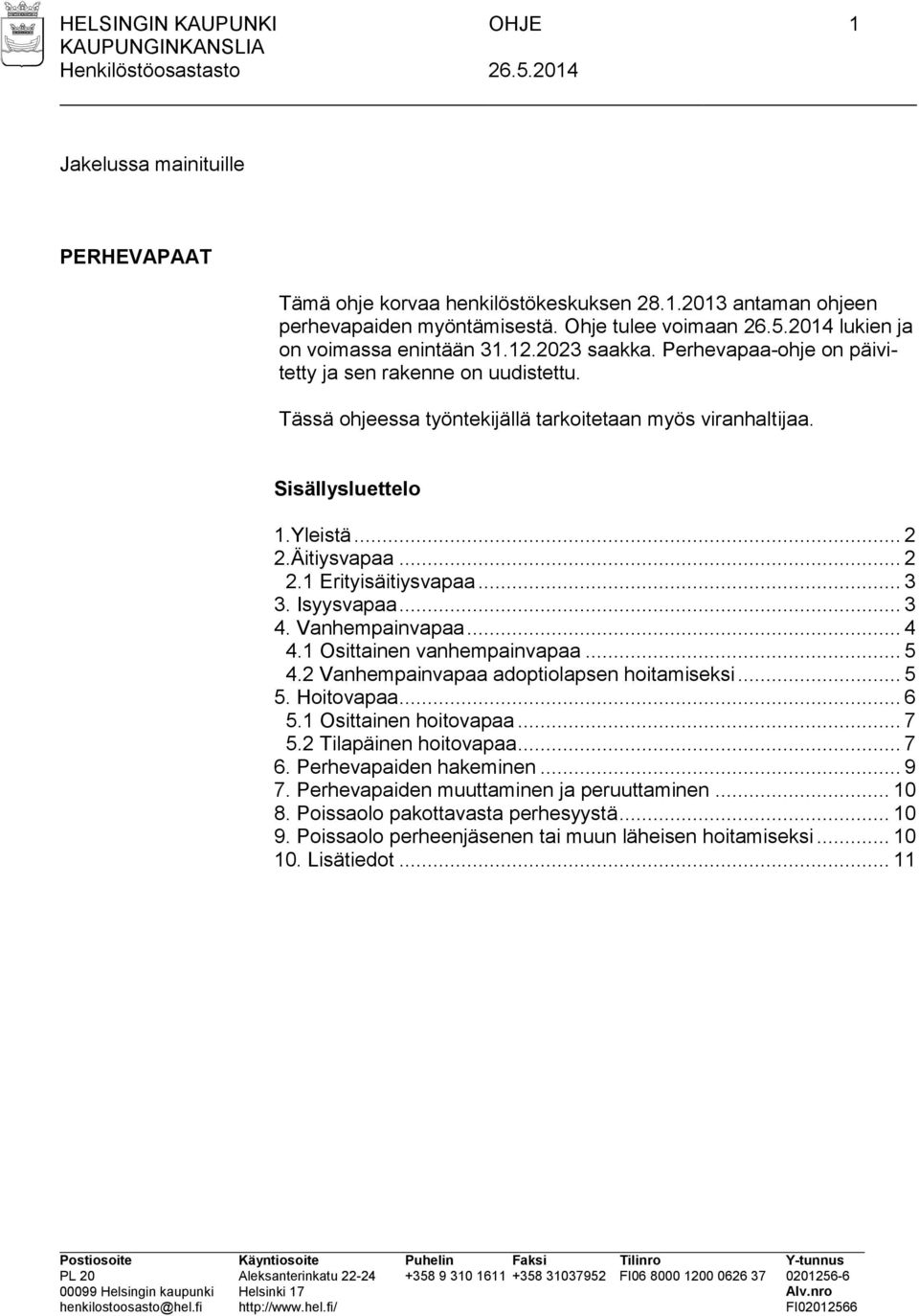 Yleistä... 2 2.Äitiysvapaa... 2 2.1 Erityisäitiysvapaa... 3 3. Isyysvapaa... 3 4. Vanhempainvapaa... 4 4.1 Osittainen vanhempainvapaa... 5 4.2 Vanhempainvapaa adoptiolapsen hoitamiseksi... 5 5.