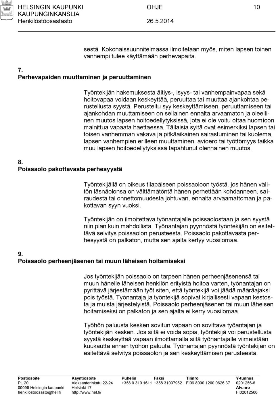 Perusteltu syy keskeyttämiseen, peruuttamiseen tai ajankohdan muuttamiseen on sellainen ennalta arvaamaton ja oleellinen muutos lapsen hoitoedellytyksissä, jota ei ole voitu ottaa huomioon mainittua