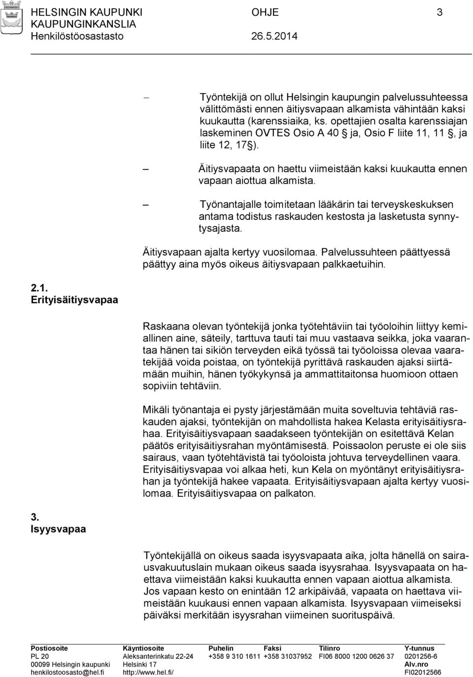 Työnantajalle toimitetaan lääkärin tai terveyskeskuksen antama todistus raskauden kestosta ja lasketusta synnytysajasta. Äitiysvapaan ajalta kertyy vuosilomaa.