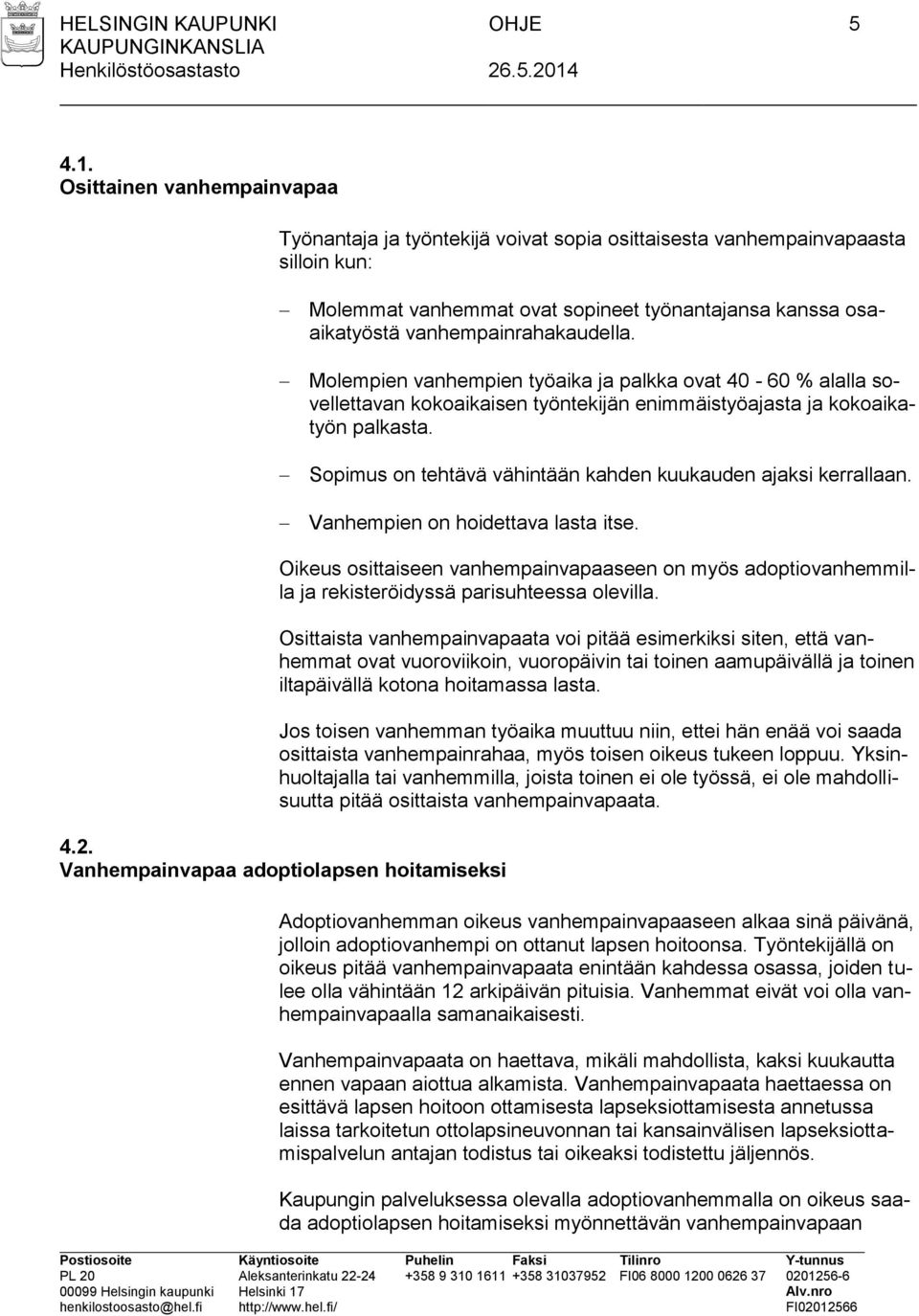 vanhempainrahakaudella. Molempien vanhempien työaika ja palkka ovat 40-60 % alalla sovellettavan kokoaikaisen työntekijän enimmäistyöajasta ja kokoaikatyön palkasta.