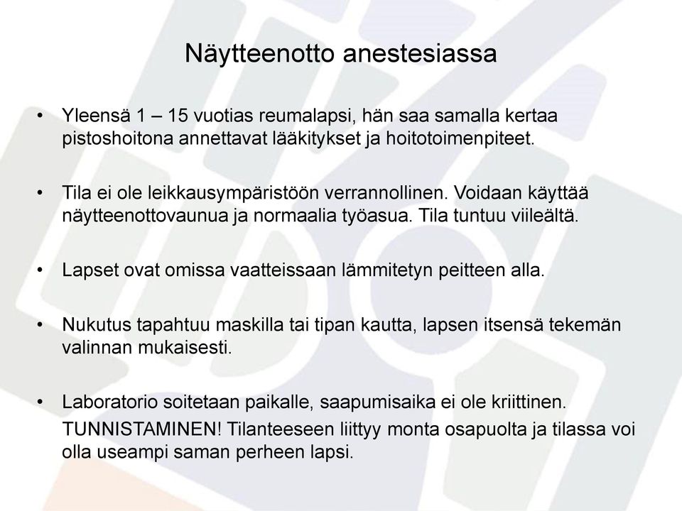 Lapset ovat omissa vaatteissaan lämmitetyn peitteen alla. Nukutus tapahtuu maskilla tai tipan kautta, lapsen itsensä tekemän valinnan mukaisesti.