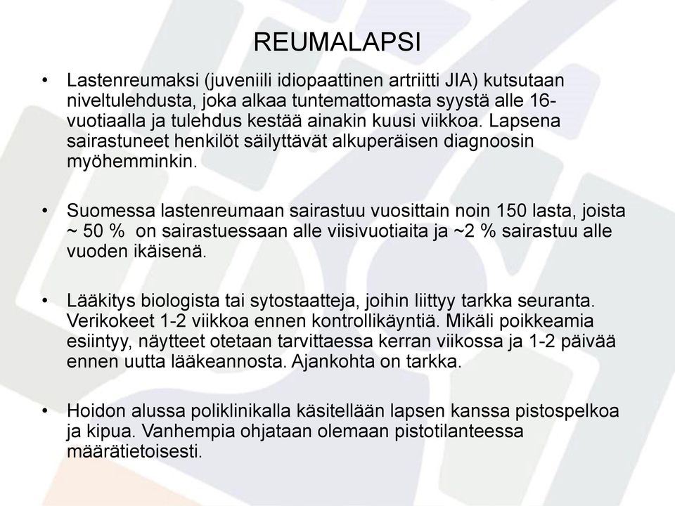 Suomessa lastenreumaan sairastuu vuosittain noin 150 lasta, joista ~ 50 % on sairastuessaan alle viisivuotiaita ja ~2 % sairastuu alle vuoden ikäisenä.