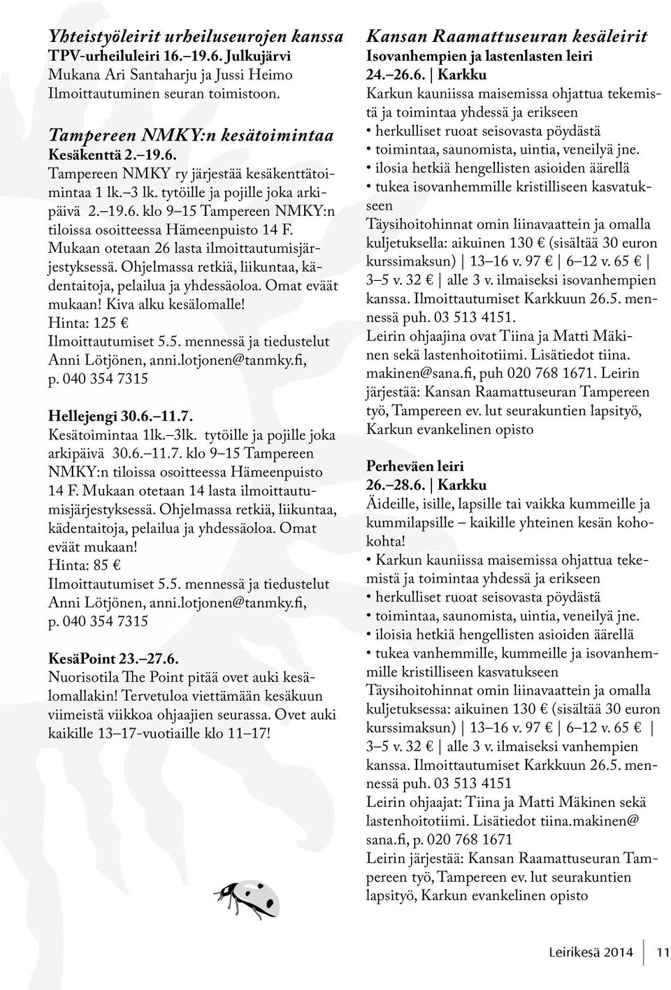 Ohjelmassa retkiä, liikuntaa, kädentaitoja, pelailua ja yhdessäoloa. Omat eväät mukaan! Kiva alku kesälomalle! Hinta: 125 Ilmoittautumiset 5.5. mennessä ja tiedustelut Anni Lötjönen, anni.