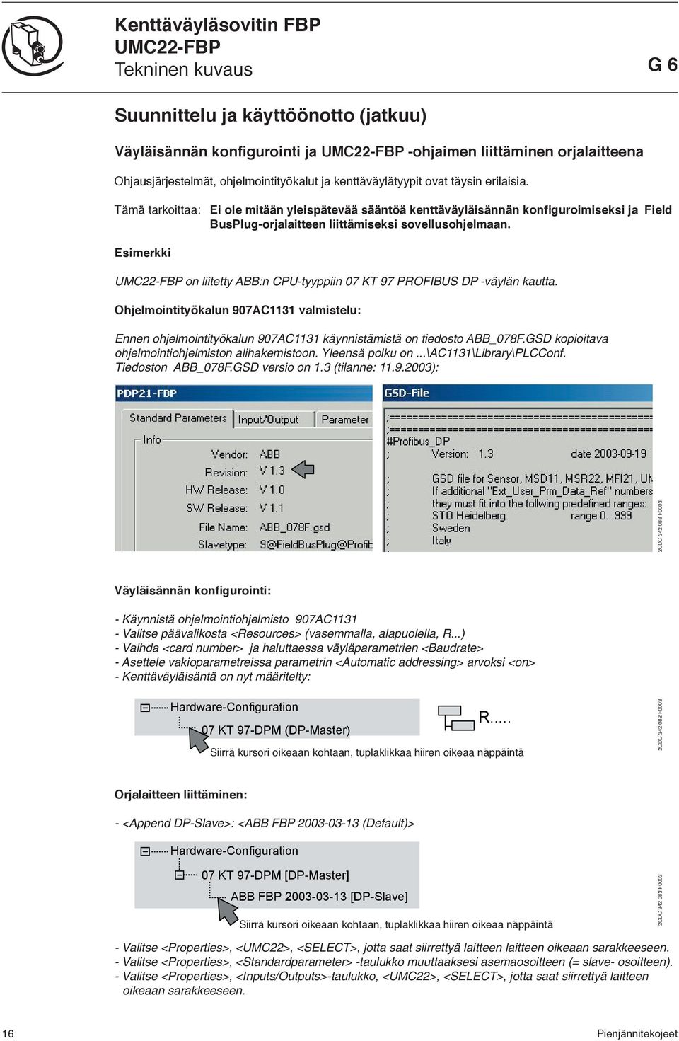 Esimerkki on liitetty ABB:n CPU-tyyppiin 7 KT 97 PROFIBUS DP -väylän kautta. Ohjelmointityökalun 97AC3 valmistelu: Ennen ohjelmointityökalun 97AC3 käynnistämistä on tiedosto ABB_78F.