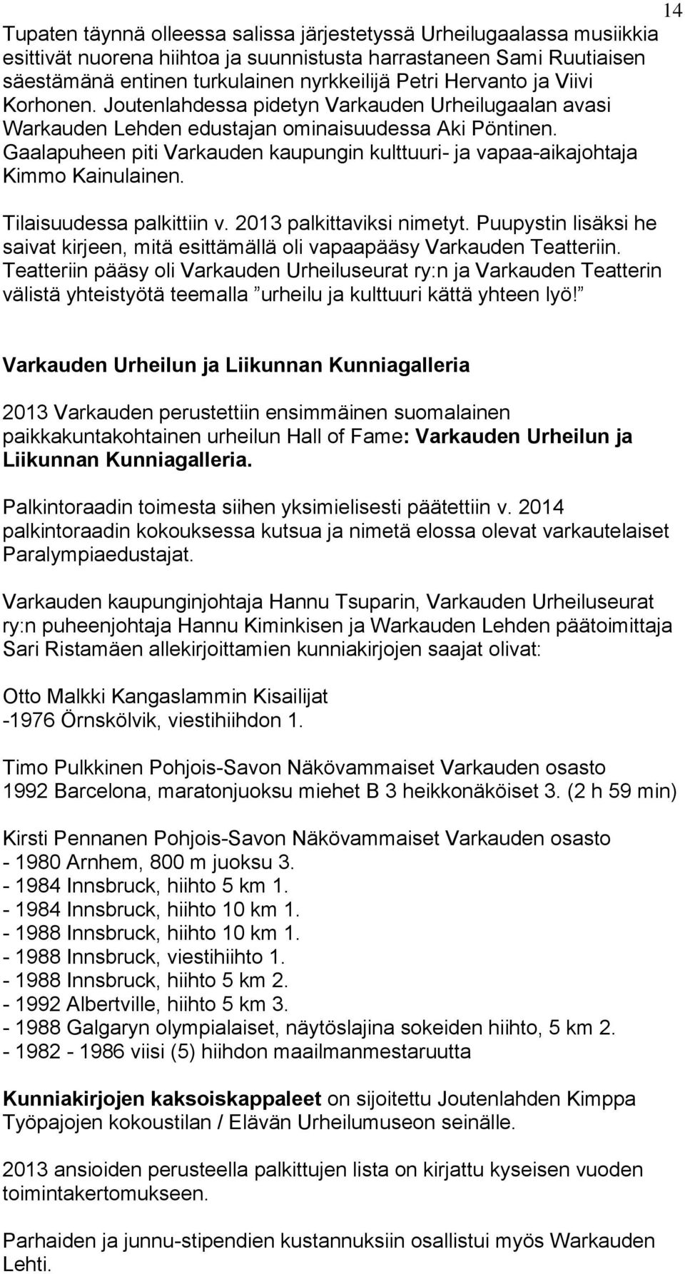 Gaalapuheen piti Varkauden kaupungin kulttuuri- ja vapaa-aikajohtaja Kimmo Kainulainen. Tilaisuudessa palkittiin v. 2013 palkittaviksi nimetyt.