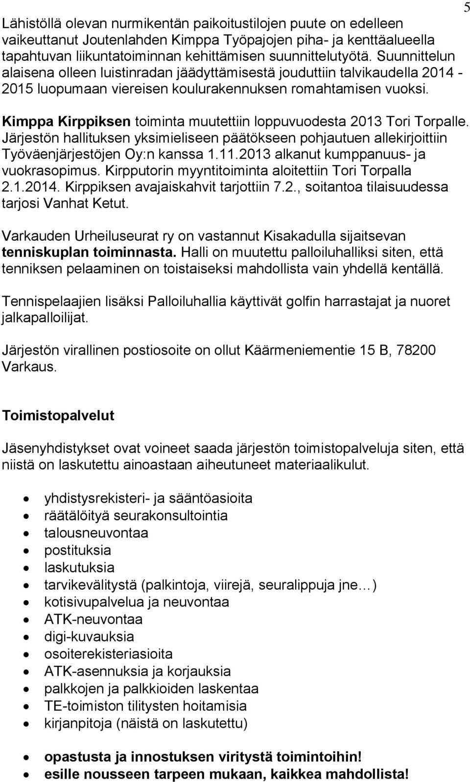Kimppa Kirppiksen toiminta muutettiin loppuvuodesta 2013 Tori Torpalle. Järjestön hallituksen yksimieliseen päätökseen pohjautuen allekirjoittiin Työväenjärjestöjen Oy:n kanssa 1.11.