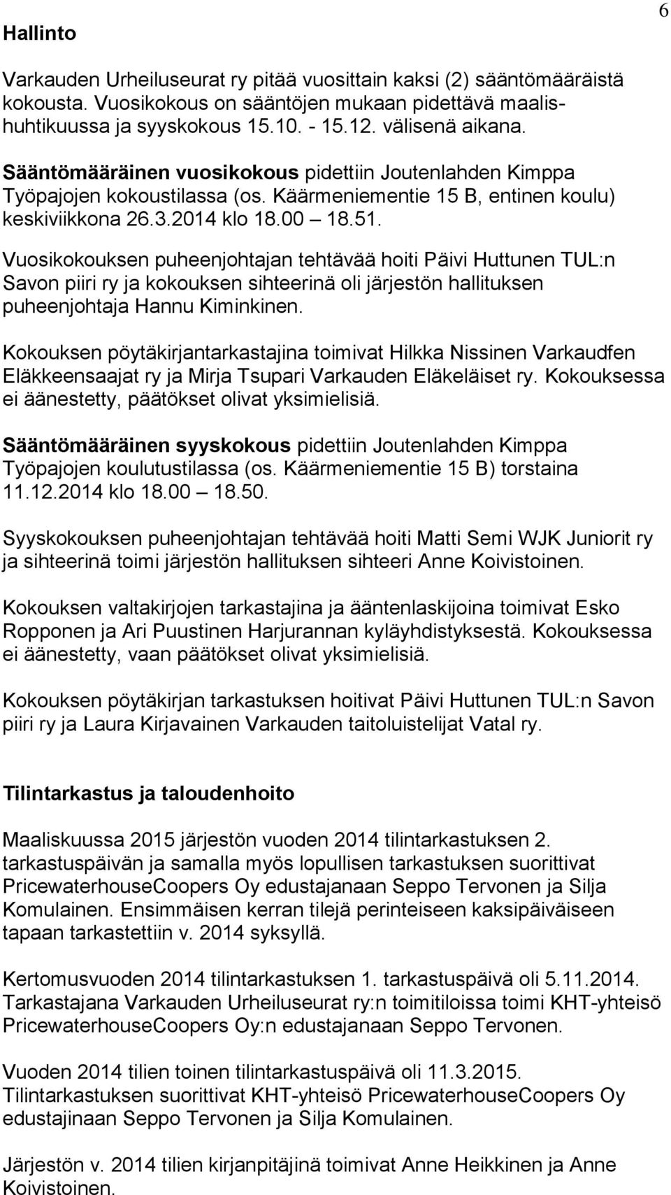 Vuosikokouksen puheenjohtajan tehtävää hoiti Päivi Huttunen TUL:n Savon piiri ry ja kokouksen sihteerinä oli järjestön hallituksen puheenjohtaja Hannu Kiminkinen.