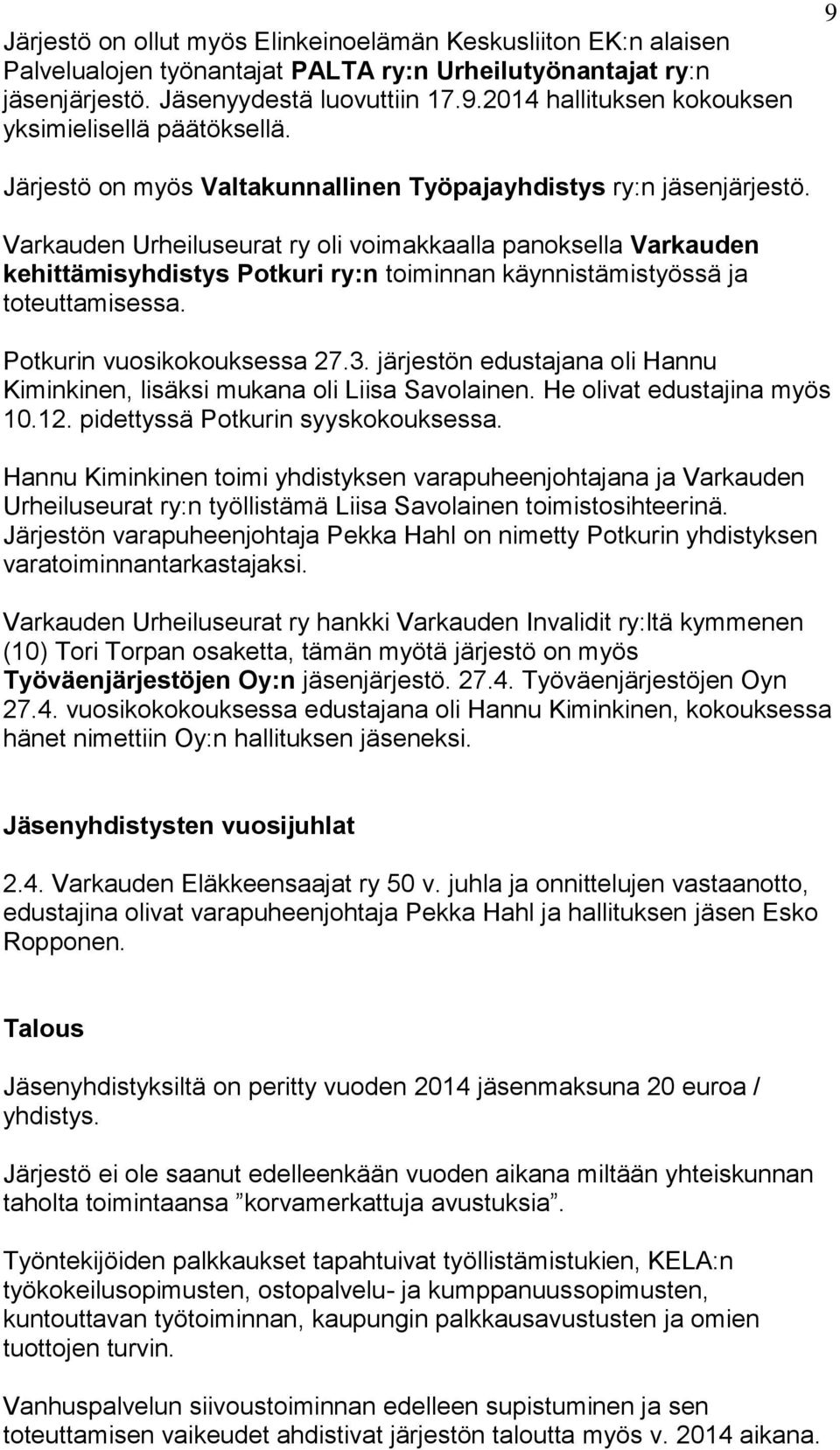 Varkauden Urheiluseurat ry oli voimakkaalla panoksella Varkauden kehittämisyhdistys Potkuri ry:n toiminnan käynnistämistyössä ja toteuttamisessa. Potkurin vuosikokouksessa 27.3.