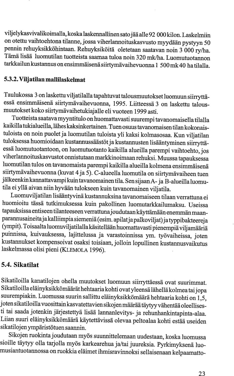 5.3.2. Viljatilan mallilaskelmat Taulukossa 3 on laskettu viljatilalla tapahtuvat talousmuutokset luomuun siirryttäessä ensimmäisenä siirtymävaihevuonna, 1995. Liitteessä 3 on laskettu talous.