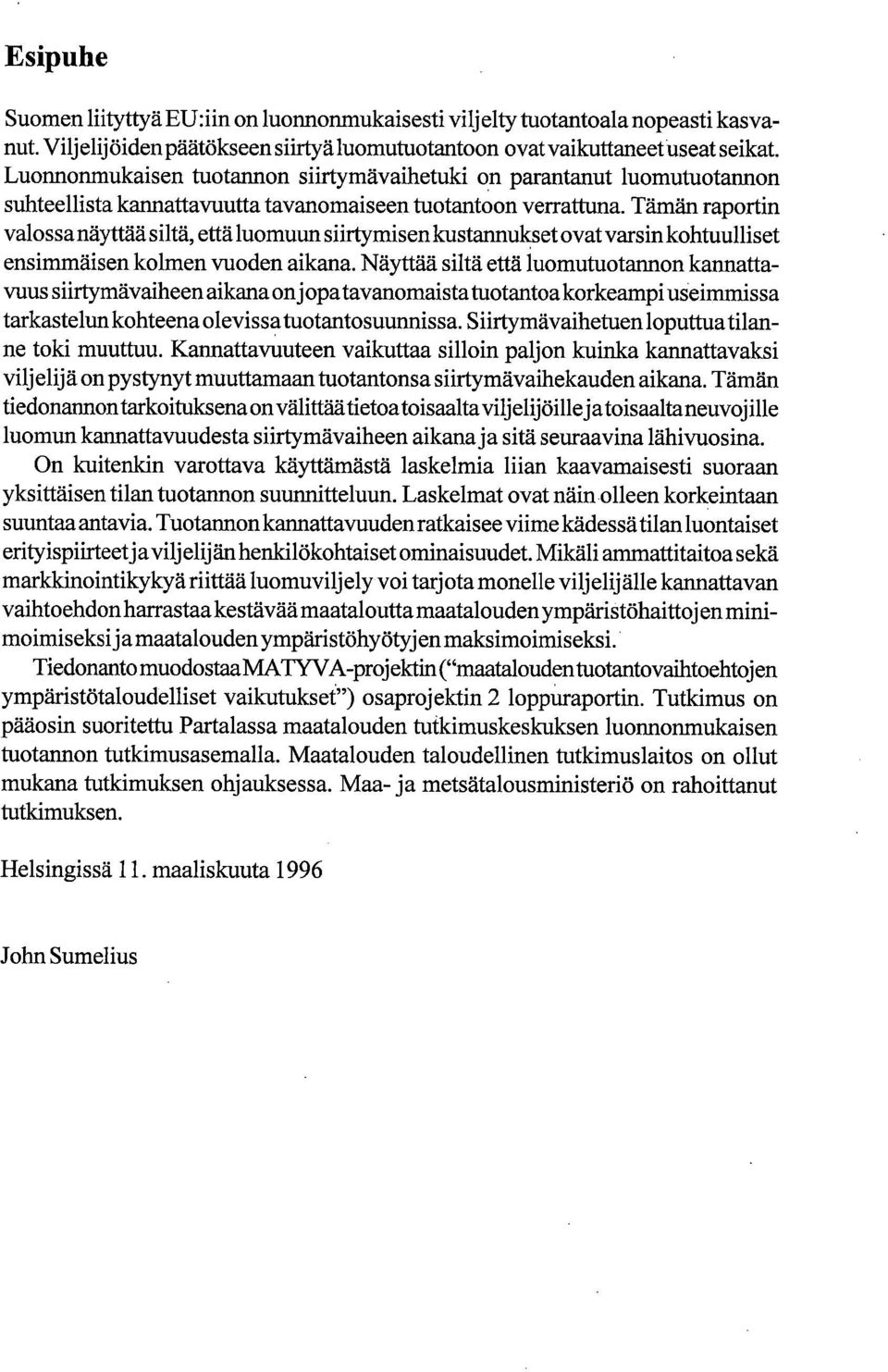 Tämän raportin valossa näyttää siltä, että luomuun siirtymisen kustannukset ovat varsin kohtuulliset ensimmäisen kolmen vuoden aikana.