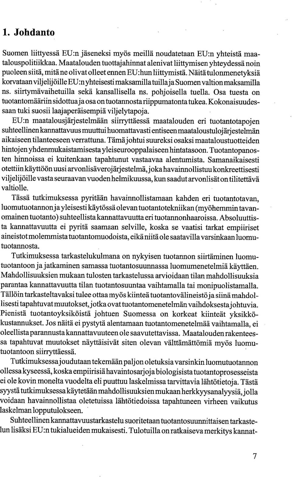 Näitä tulonmenetyksiä korvataan viljelijöille EU:n yhteisesti maksamilla tuillaja Suomen valtion maksamilla ns. siirtymävaihetuilla sekä kansallisella ns. pohjoisella tuella.