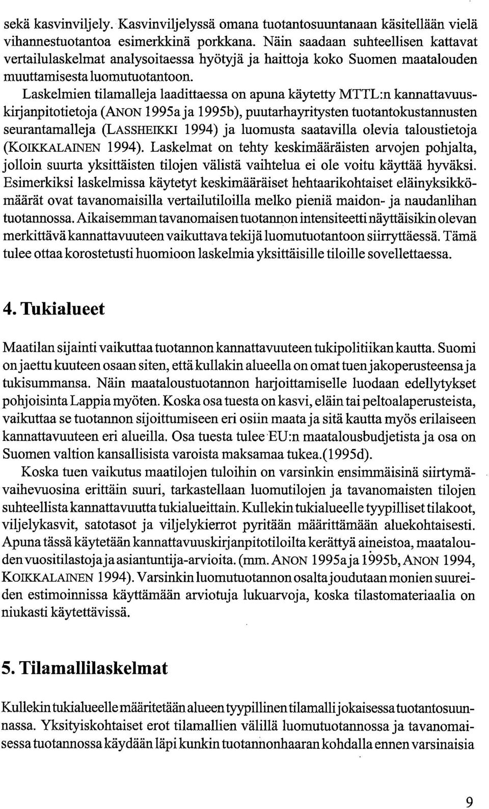 Laskelmien tilamalleja laadittaessa on apuna käytetty MTTL:n kannattavuuskirj anpitotietoj a (ANON 1995a ja 1995b), puutarhayritysten tuotantokustannusten seurantamalleja (LAS SHEIKKI 1994) ja