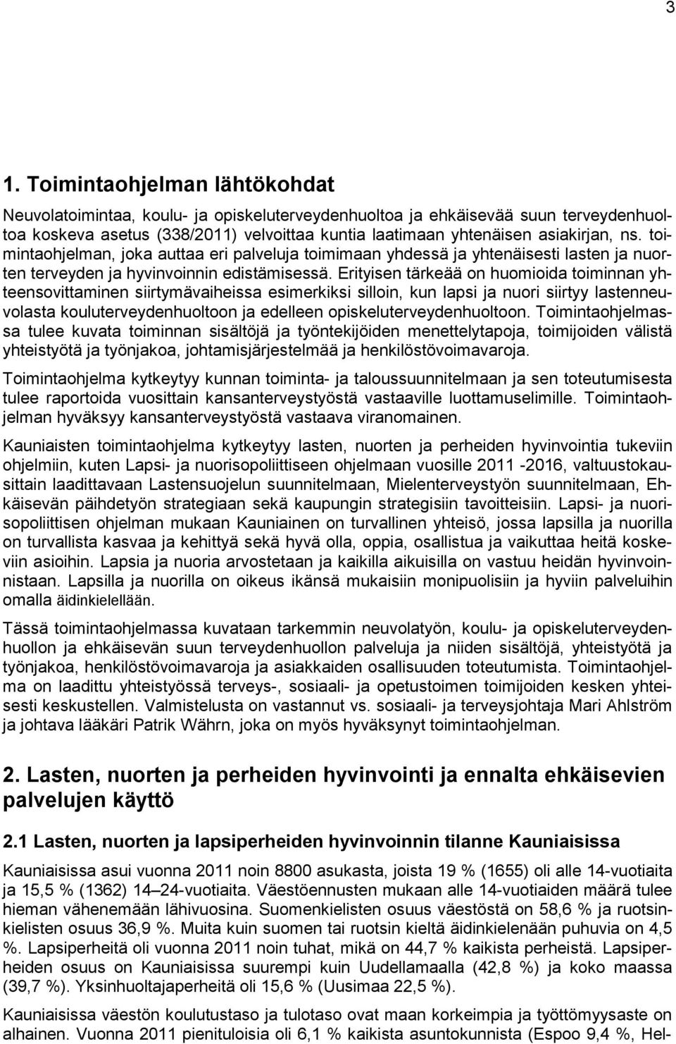 Erityisen tärkeää on huomioida toiminnan yhteensovittaminen siirtymävaiheissa esimerkiksi silloin, kun lapsi ja nuori siirtyy lastenneuvolasta kouluterveydenhuoltoon ja edelleen