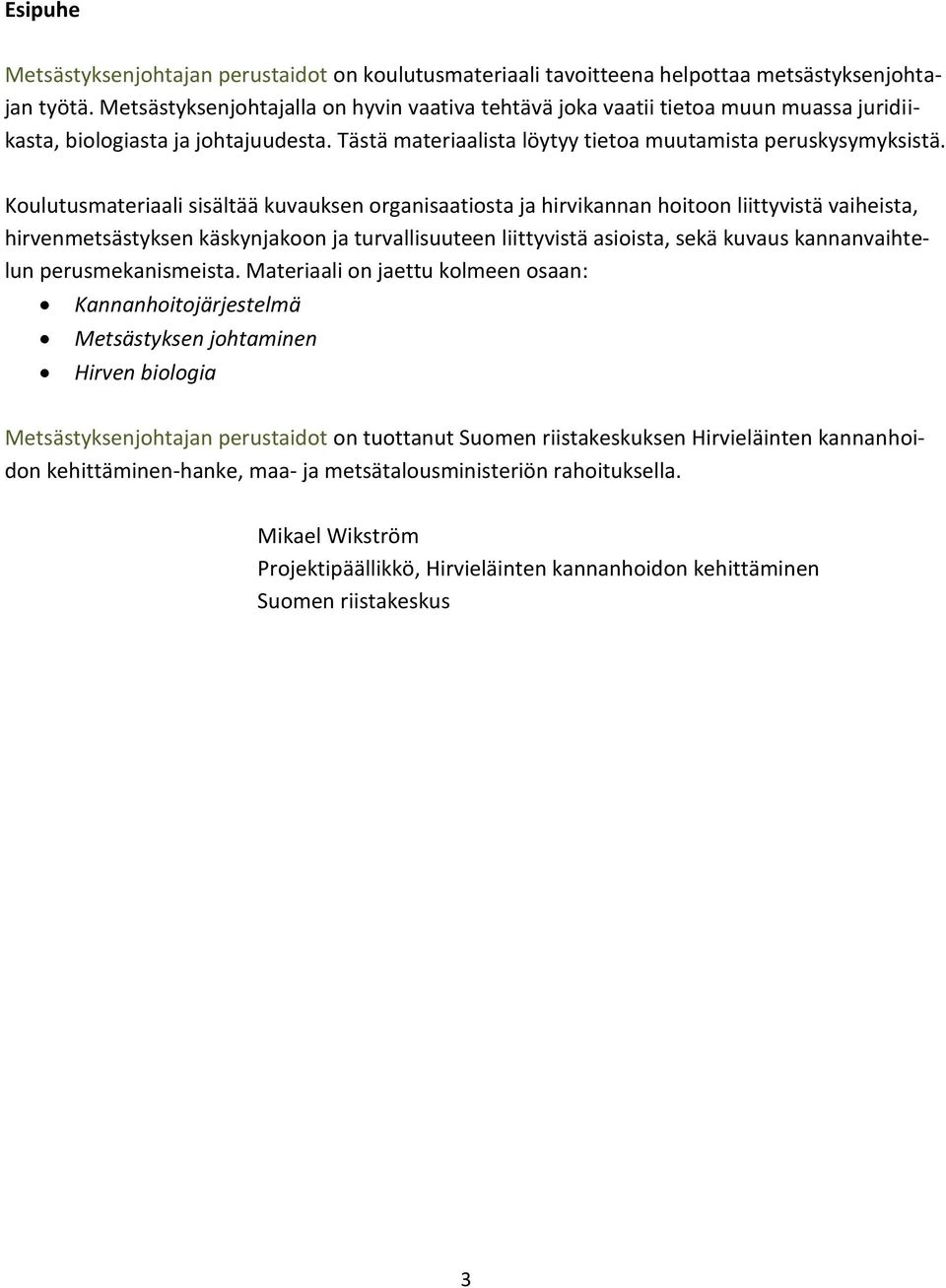 Koulutusmateriaali sisältää kuvauksen organisaatiosta ja hirvikannan hoitoon liittyvistä vaiheista, hirvenmetsästyksen käskynjakoon ja turvallisuuteen liittyvistä asioista, sekä kuvaus