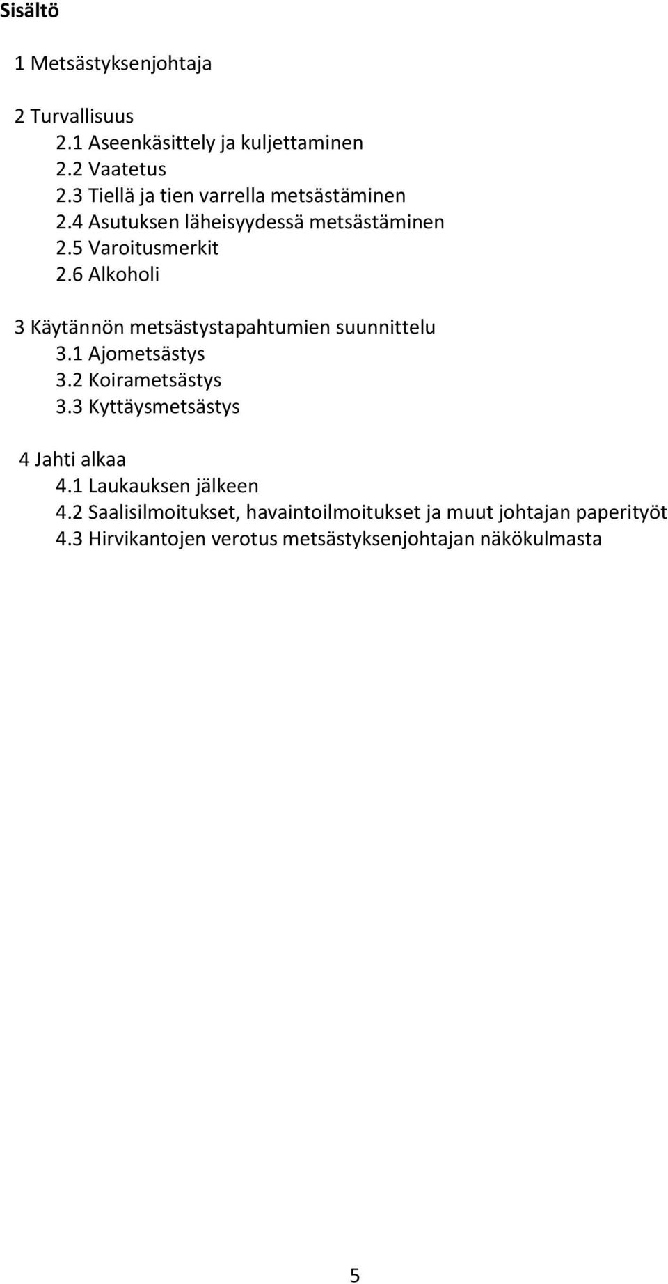 6 Alkoholi 3 Käytännön metsästystapahtumien suunnittelu 3.1 Ajometsästys 3.2 Koirametsästys 3.