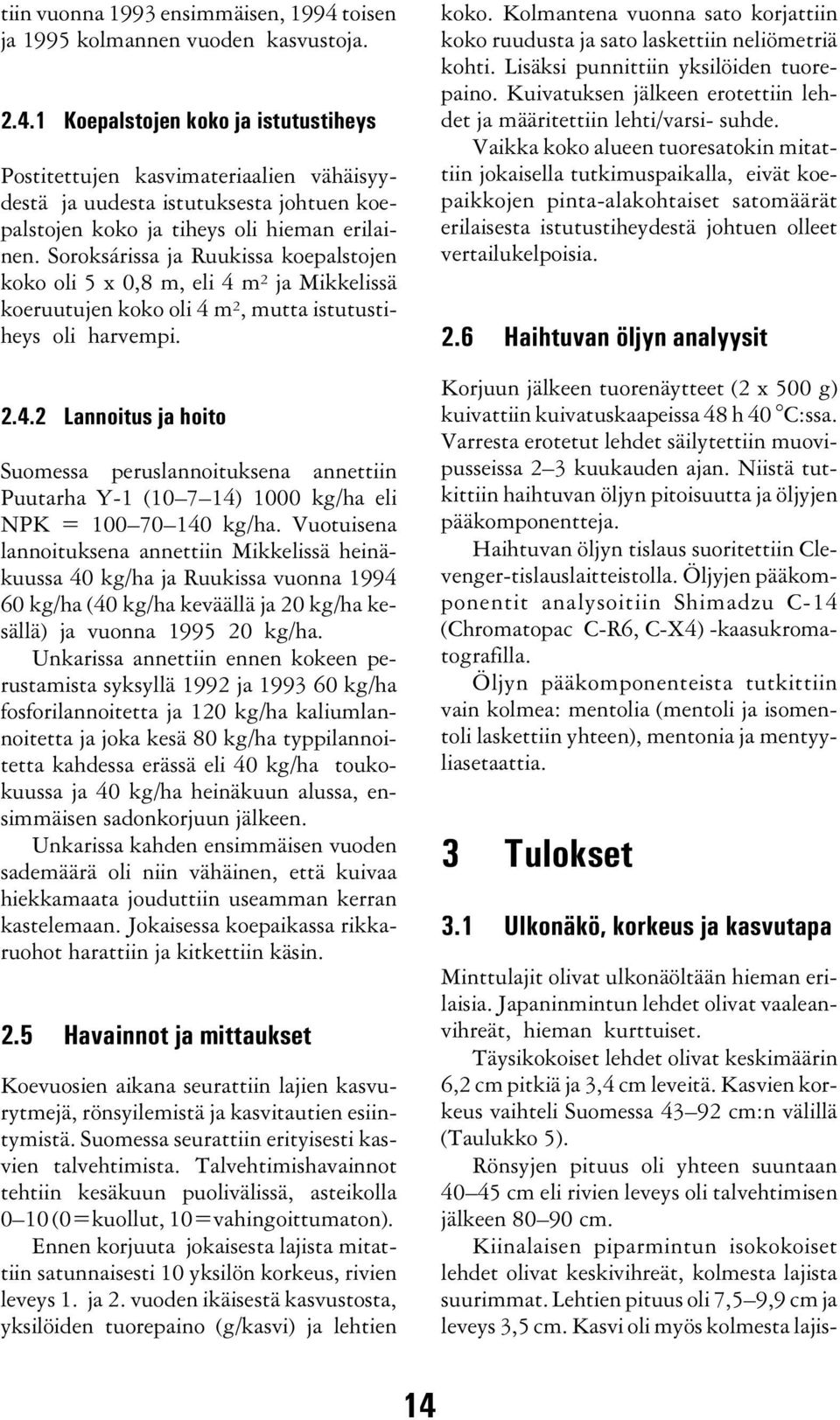Vuotuisena lannoituksena annettiin Mikkelissä heinäkuussa 40 kg/ha ja Ruukissa vuonna 1994 60 kg/ha (40 kg/ha keväällä ja 20 kg/ha kesällä) ja vuonna 1995 20 kg/ha.