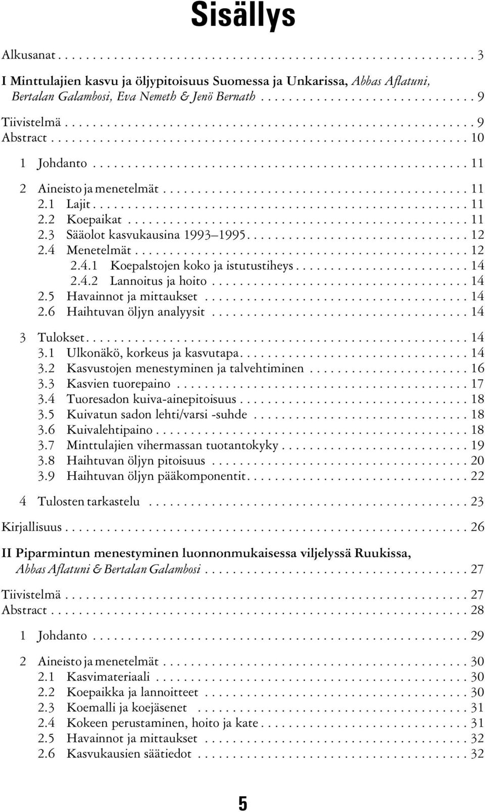 ..14 2.5 Havainnot ja mittaukset...14 2.6 Haihtuvan öljyn analyysit...14 3 Tulokset....14 3.1 Ulkonäkö, korkeus ja kasvutapa....14 3.2 Kasvustojen menestyminen ja talvehtiminen...16 3.