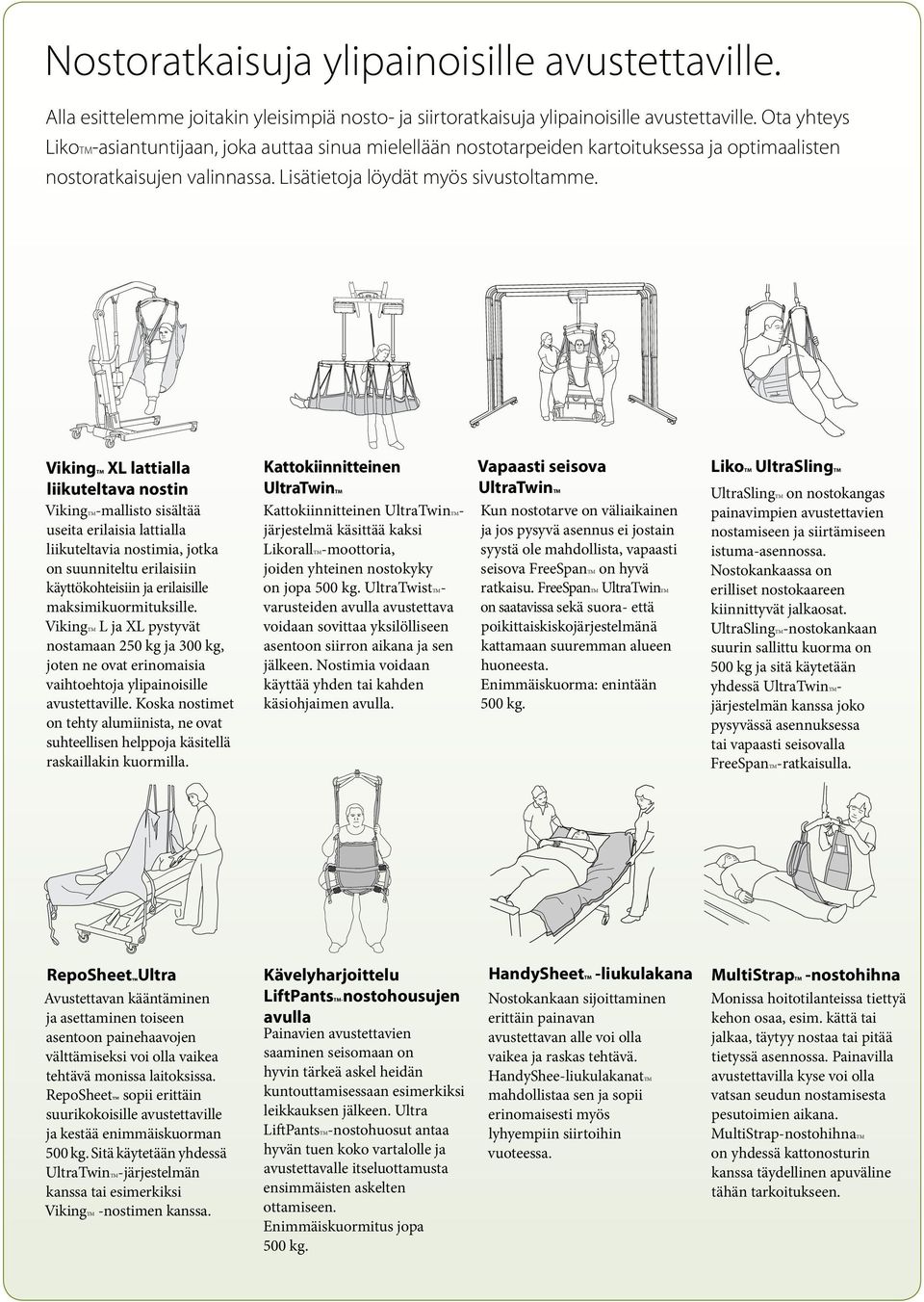 VikingTM XL lattialla liikuteltava nostin VikingTM-mallisto sisältää useita erilaisia lattialla liikuteltavia nostimia, jotka on suunniteltu erilaisiin käyttökohteisiin ja erilaisille