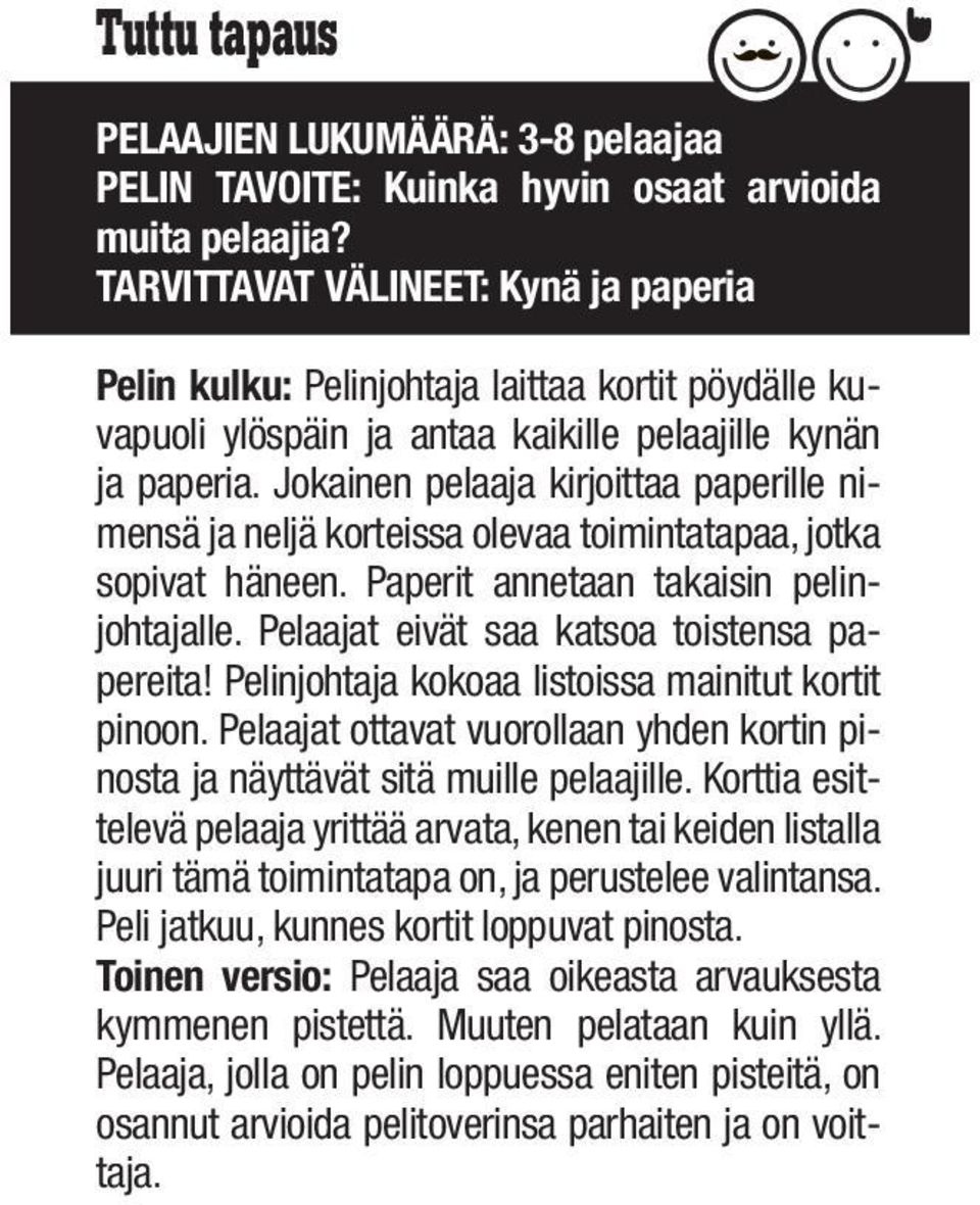 Jokainen pelaaja kirjoittaa paperille nimensä ja neljä korteissa olevaa toimintatapaa, jotka sopivat häneen. Paperit annetaan takaisin pelinjohtajalle. Pelaajat eivät saa katsoa toistensa papereita!