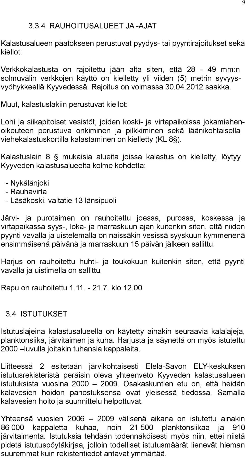 Muut, kalastuslakiin perustuvat kiellot: Lohi ja siikapitoiset vesistöt, joiden koski- ja virtapaikoissa jokamiehenoikeuteen perustuva onkiminen ja pilkkiminen sekä läänikohtaisella