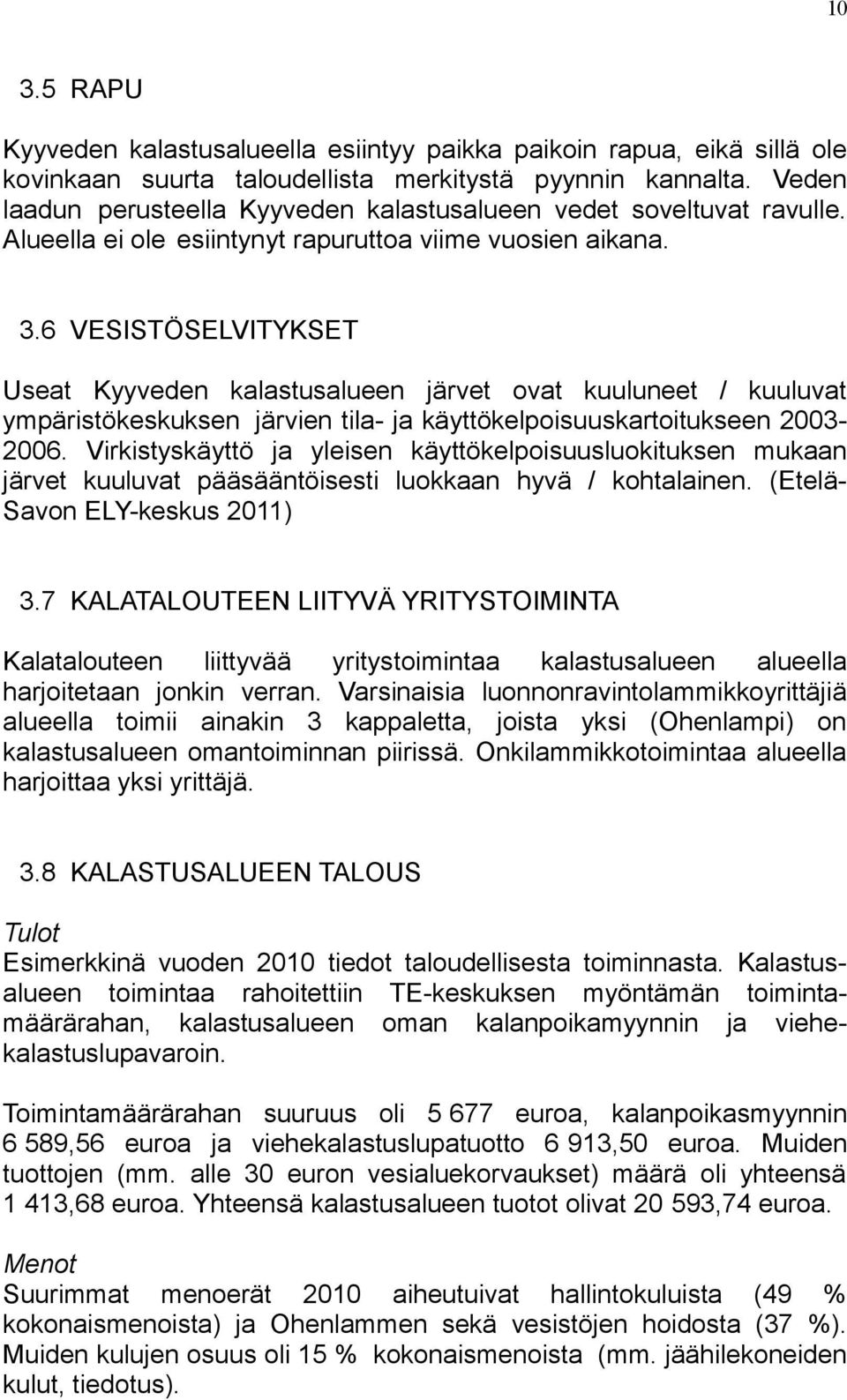 6 VESISTÖSELVITYKSET Useat Kyyveden kalastusalueen järvet ovat kuuluneet / kuuluvat ympäristökeskuksen järvien tila- ja käyttökelpoisuuskartoitukseen 2003-2006.