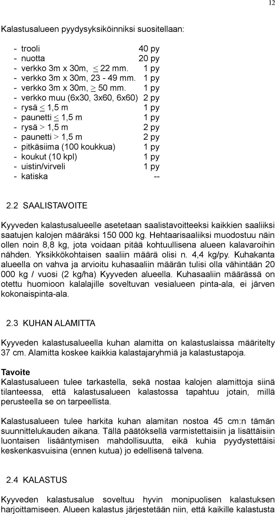 uistin/virveli 1 py - katiska -- 2.2 SAALISTAVOITE Kyyveden kalastusalueelle asetetaan saalistavoitteeksi kaikkien saaliiksi saatujen kalojen määräksi 150 000 kg.