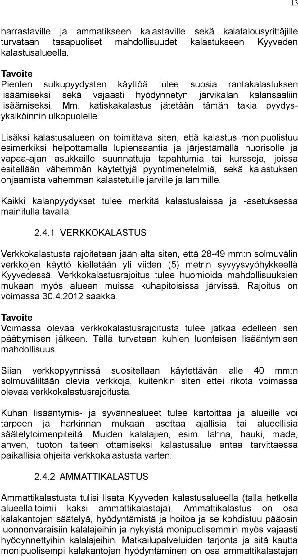 katiskakalastus jätetään tämän takia pyydysyksiköinnin ulkopuolelle.