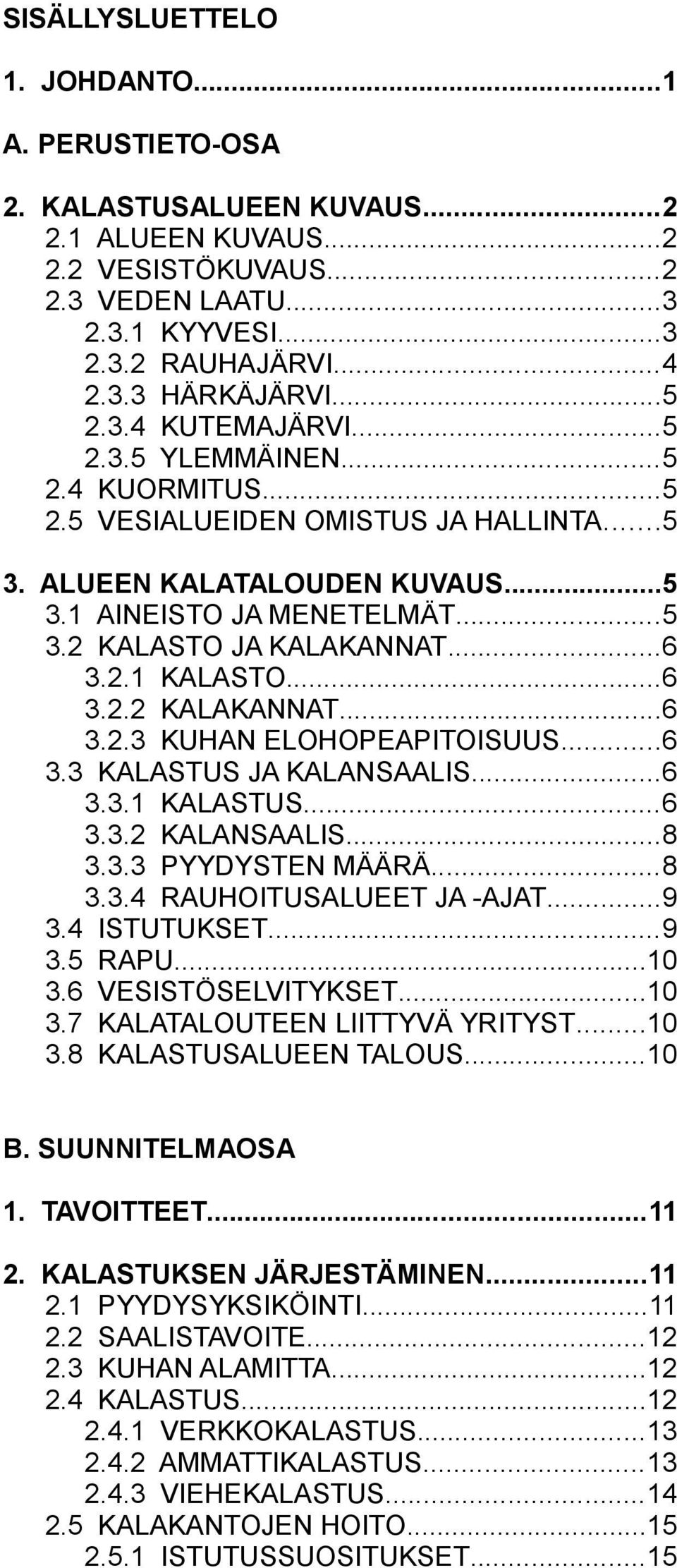 ..6 3.2.1 KALASTO...6 3.2.2 KALAKANNAT...6 3.2.3 KUHAN ELOHOPEAPITOISUUS...6 3.3 KALASTUS JA KALANSAALIS...6 3.3.1 KALASTUS...6 3.3.2 KALANSAALIS...8 3.3.3 PYYDYSTEN MÄÄRÄ...8 3.3.4 RAUHOITUSALUEET JA -AJAT.