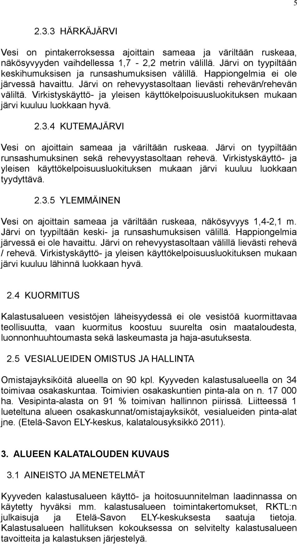 4 KUTEMAJÄRVI Vesi on ajoittain sameaa ja väriltään ruskeaa. Järvi on tyypiltään runsashumuksinen sekä rehevyystasoltaan rehevä.