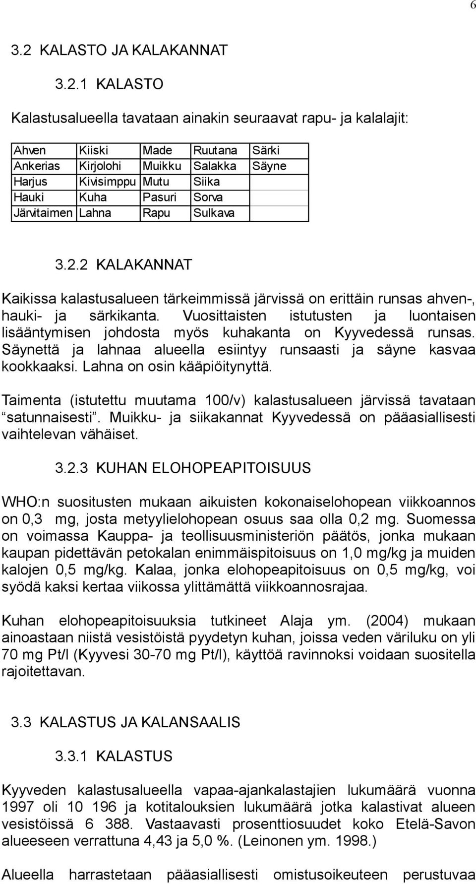 1 KALASTO Kalastusalueella tavataan ainakin seuraavat rapu- ja kalalajit: Ahven Kiiski Made Ruutana Särki Ankerias Kirjolohi Muikku Salakka Säyne Harjus Kivisimppu Mutu Siika Hauki Kuha Pasuri Sorva