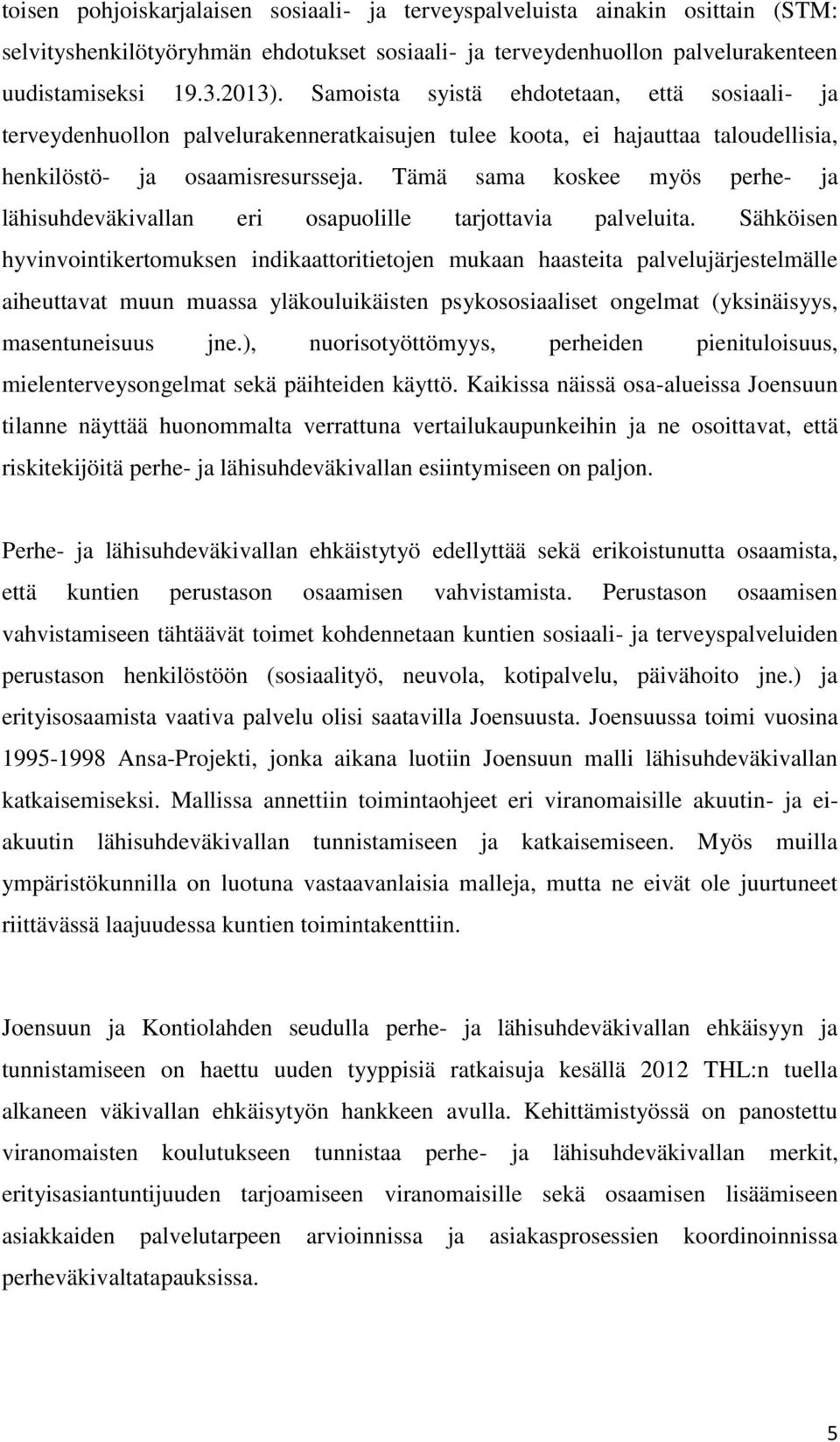 Tämä sama koskee myös perhe- ja lähisuhdeväkivallan eri osapuolille tarjottavia palveluita.