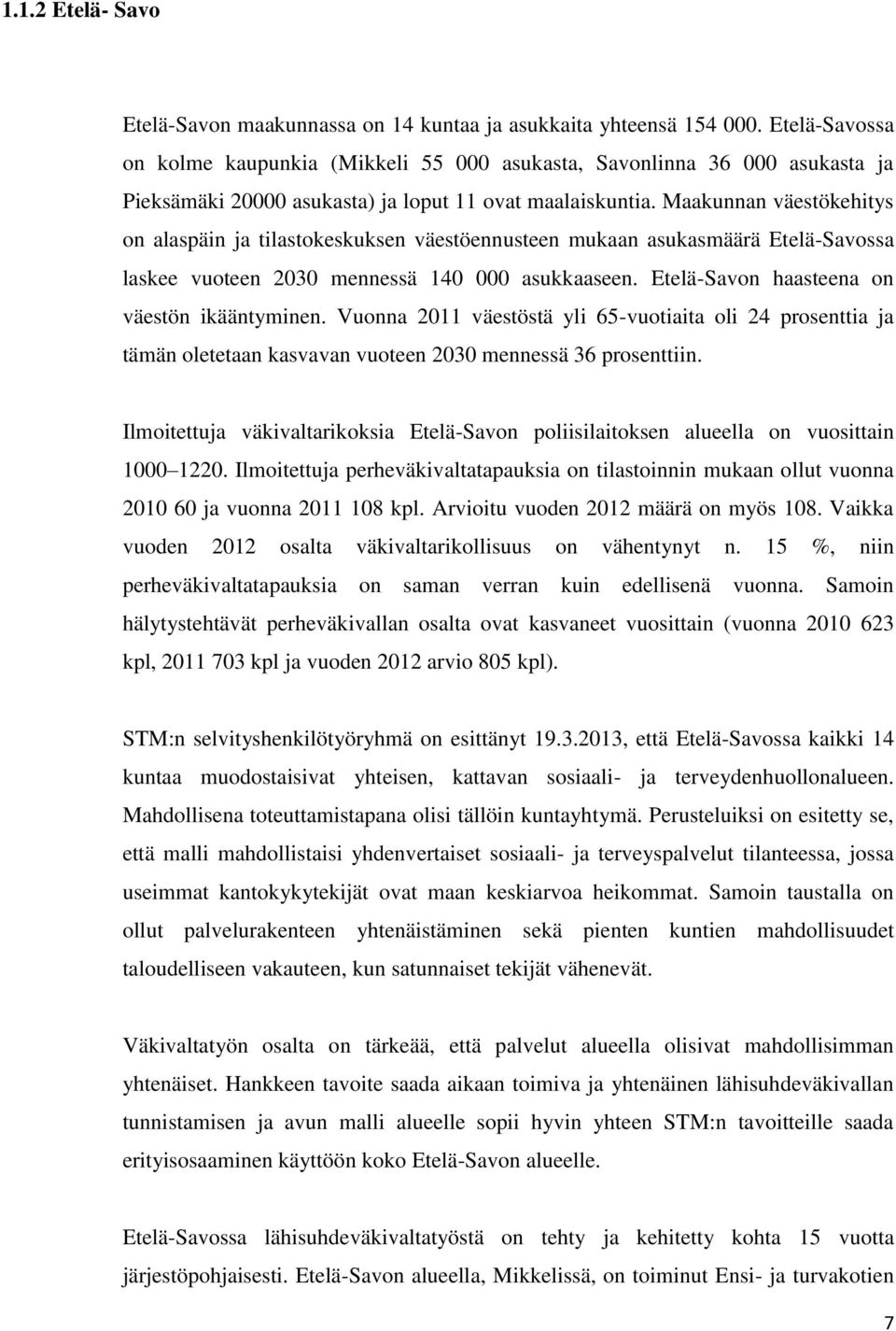 Maakunnan väestökehitys on alaspäin ja tilastokeskuksen väestöennusteen mukaan asukasmäärä Etelä-Savossa laskee vuoteen 2030 mennessä 140 000 asukkaaseen.