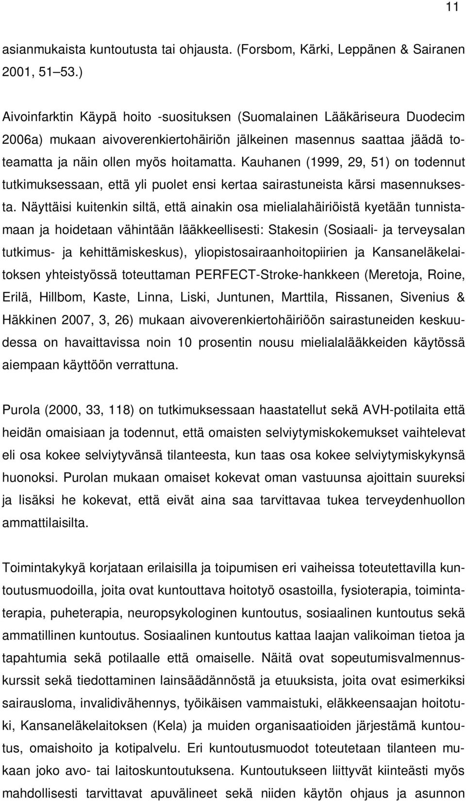 Kauhanen (1999, 29, 51) on todennut tutkimuksessaan, että yli puolet ensi kertaa sairastuneista kärsi masennuksesta.