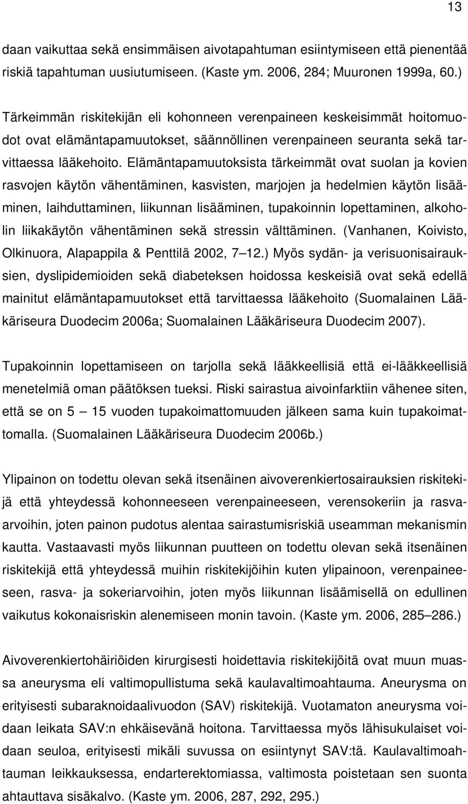 Elämäntapamuutoksista tärkeimmät ovat suolan ja kovien rasvojen käytön vähentäminen, kasvisten, marjojen ja hedelmien käytön lisääminen, laihduttaminen, liikunnan lisääminen, tupakoinnin