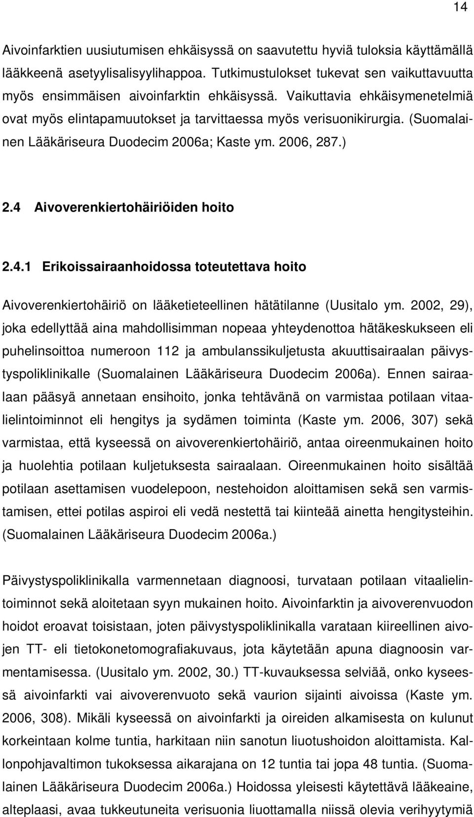 (Suomalainen Lääkäriseura Duodecim 2006a; Kaste ym. 2006, 287.) 2.4 Aivoverenkiertohäiriöiden hoito 2.4.1 Erikoissairaanhoidossa toteutettava hoito Aivoverenkiertohäiriö on lääketieteellinen hätätilanne (Uusitalo ym.