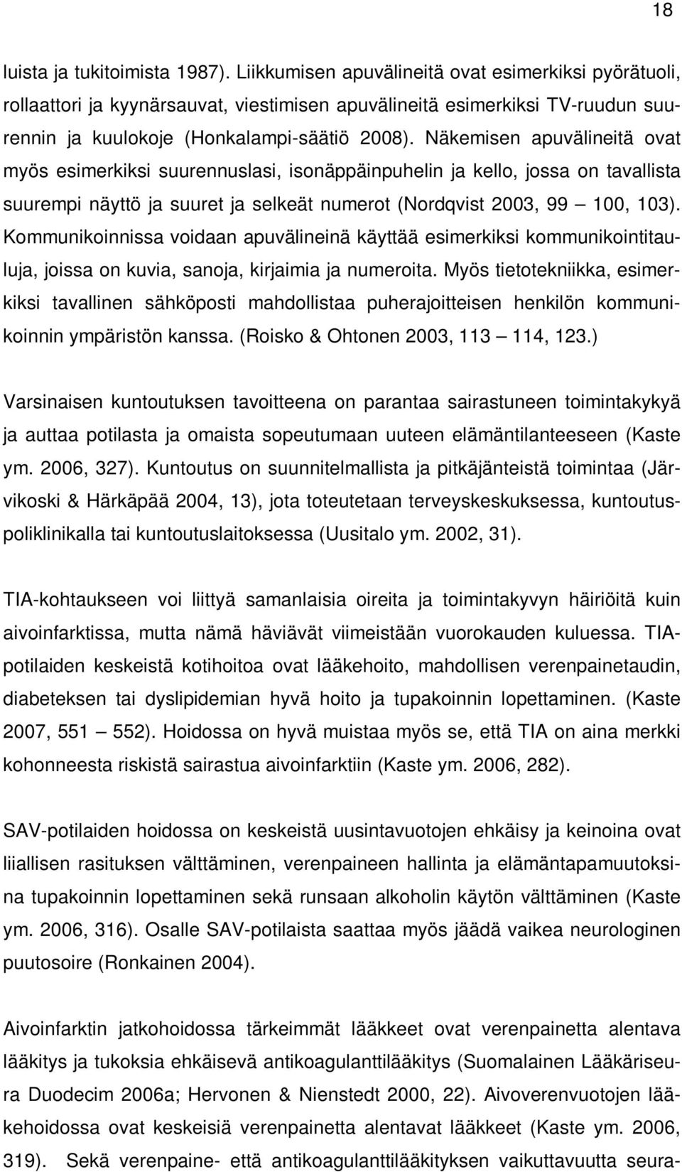 Näkemisen apuvälineitä ovat myös esimerkiksi suurennuslasi, isonäppäinpuhelin ja kello, jossa on tavallista suurempi näyttö ja suuret ja selkeät numerot (Nordqvist 2003, 99 100, 103).