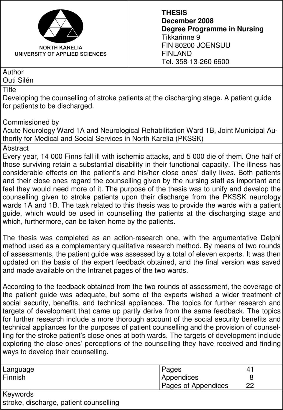 Commissioned by Acute Neurology Ward 1A and Neurological Rehabilitation Ward 1B, Joint Municipal Authority for Medical and Social Services in North Karelia (PKSSK) Abstract Every year, 14 000 Finns