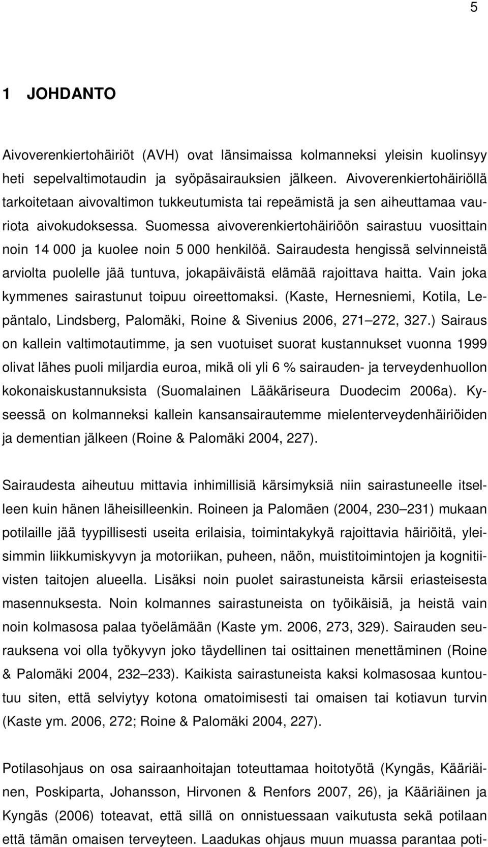 Suomessa aivoverenkiertohäiriöön sairastuu vuosittain noin 14 000 ja kuolee noin 5 000 henkilöä.