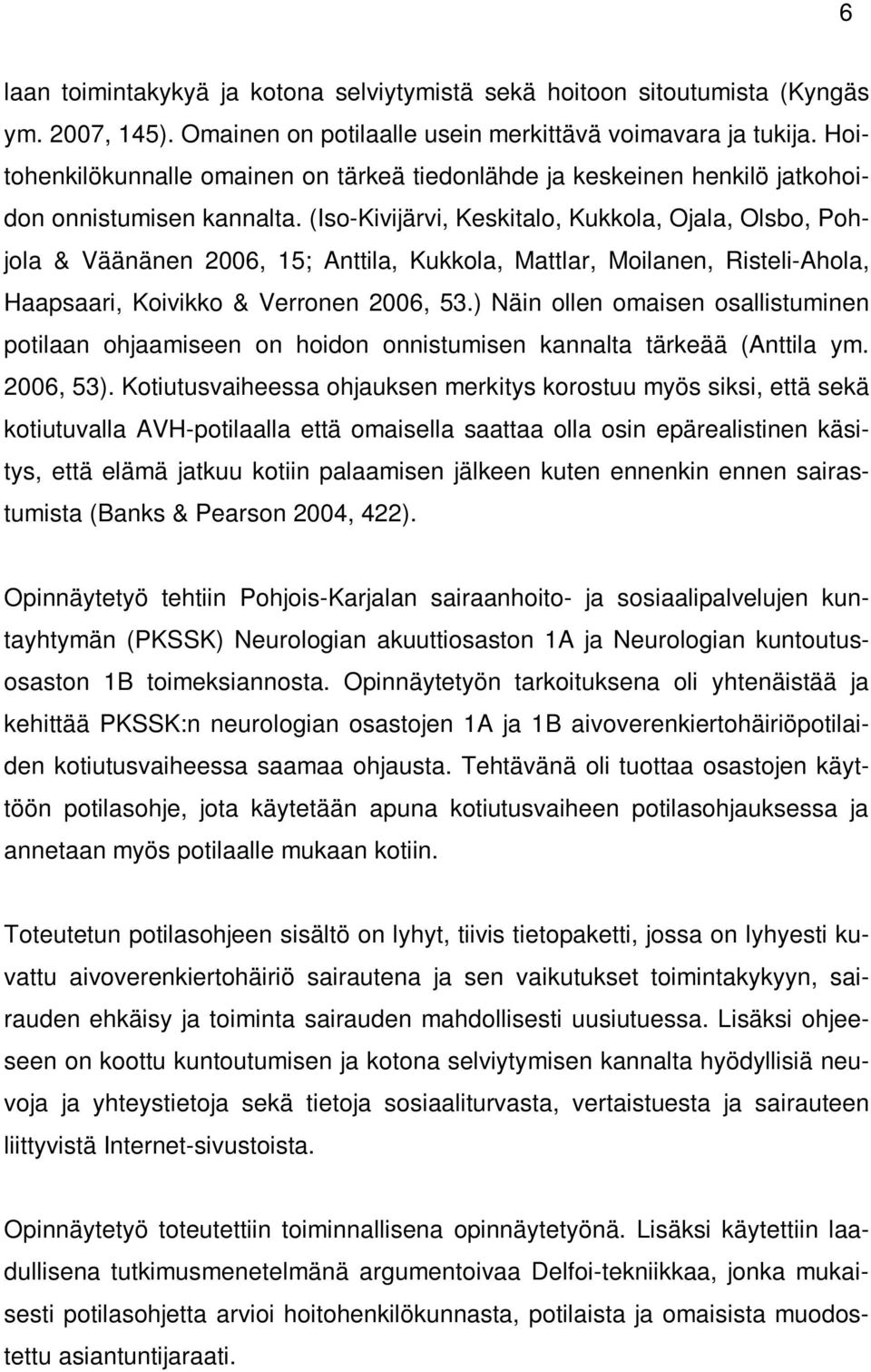 (Iso-Kivijärvi, Keskitalo, Kukkola, Ojala, Olsbo, Pohjola & Väänänen 2006, 15; Anttila, Kukkola, Mattlar, Moilanen, Risteli-Ahola, Haapsaari, Koivikko & Verronen 2006, 53.