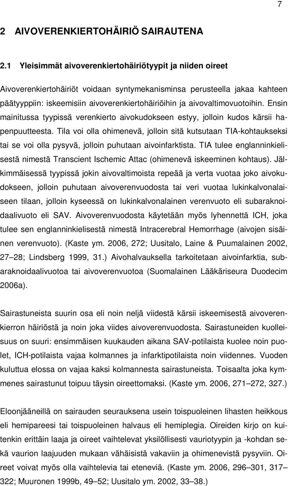 aivovaltimovuotoihin. Ensin mainitussa tyypissä verenkierto aivokudokseen estyy, jolloin kudos kärsii hapenpuutteesta.