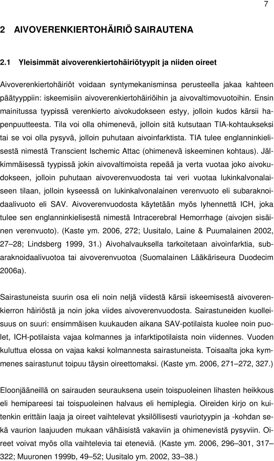 aivovaltimovuotoihin. Ensin mainitussa tyypissä verenkierto aivokudokseen estyy, jolloin kudos kärsii hapenpuutteesta.