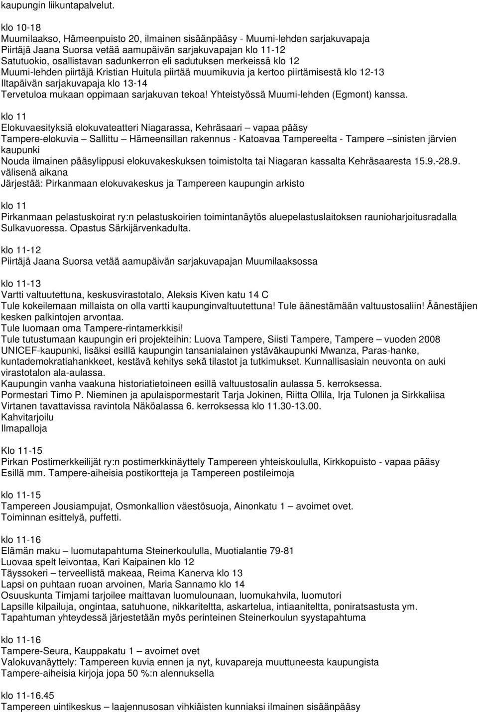 merkeissä Muumi-lehden piirtäjä Kristian Huitula piirtää muumikuvia ja kertoo piirtämisestä -13 Iltapäivän sarjakuvapaja klo 13-14 Tervetuloa mukaan oppimaan sarjakuvan tekoa!