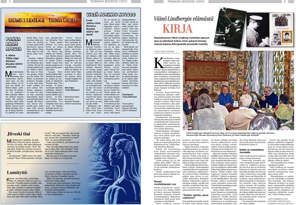Joi sas jakke lo ani, ka joi aulo aro d elta, te Rainer dikjas undrime leen ta puhtas: So hin staudas? Mari phenjas: Maan hin lo ane neevibi tukke.
