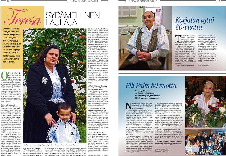 Olen luonteeltani hiljainen, sovittelija, kuuntelija ja sielunhoitaja. Olen myös hengellisen musiikin laulaja. Silloin tällöin myöskin sävellän ja sanoitan musiikkia.