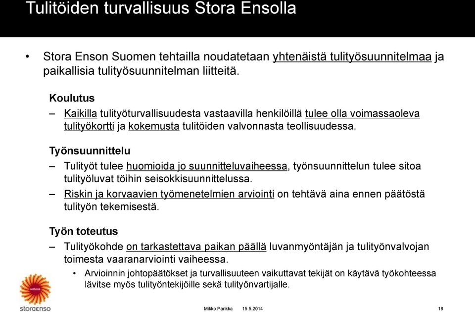 Työnsuunnittelu Tulityöt tulee huomioida jo suunnitteluvaiheessa, työnsuunnittelun tulee sitoa tulityöluvat töihin seisokkisuunnittelussa.