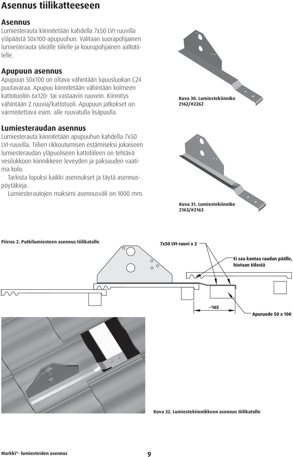 Apupuu kiinnitetään vähintään kolmeen kattotuoliin 6x120- tai vastaavin ruuvein. Kiinnitys vähintään 2 ruuvia/kattotuoli. Apupuun jatkokset on varmistettava esim. alle ruuvatulla lisäpuulla. Kuva 30.