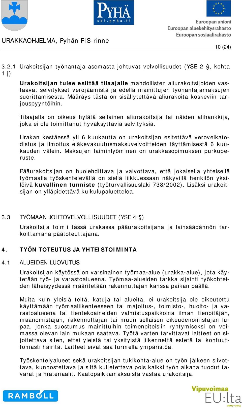 1 Urakoitsijan työnantaja-asemasta johtuvat velvollisuudet (YSE 2, kohta 1 j) Urakoitsijan tulee esittää tilaajalle mahdollisten aliurakoitsijoiden vastaavat selvitykset verojäämistä ja edellä