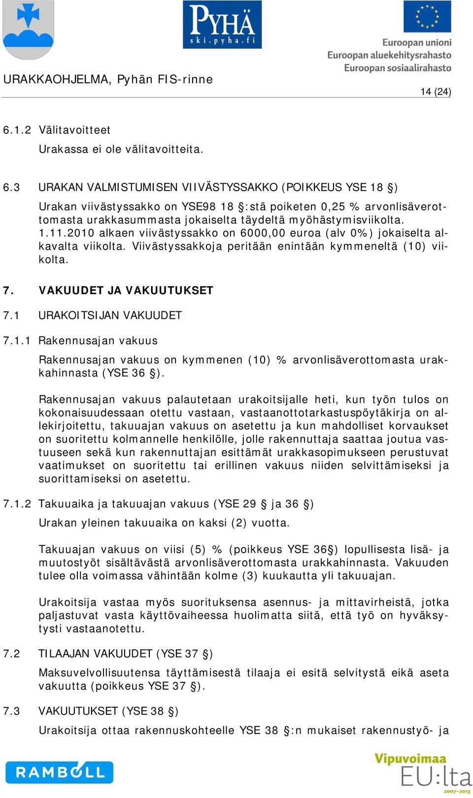 1 URAKOITSIJAN VAKUUDET 7.1.1 Rakennusajan vakuus Rakennusajan vakuus on kymmenen (10) % arvonlisäverottomasta urakkahinnasta (YSE 36 ).